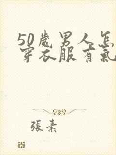 50岁男人怎么穿衣服有气质