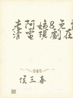 老阿姨8免费高清电视剧在线