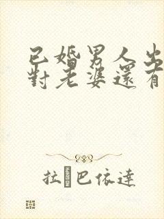 已婚男人出轨了对老婆还有感情吗