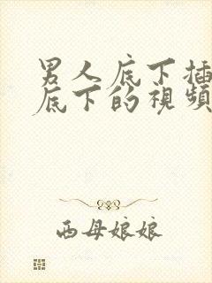 男人底下插女人底下的视频