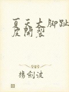 夏天大脚趾头脱皮开裂