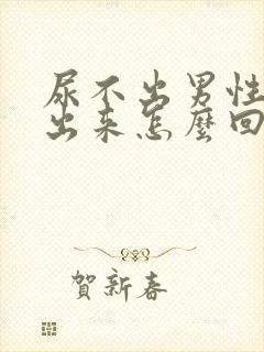 尿不出男性尿不出来怎么回事