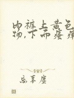 内裤上黄色分泌物,下面瘙痒