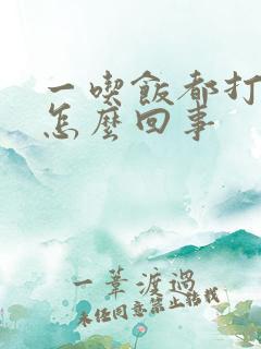 一吃饭都打嗝是怎么回事