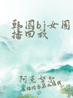 韩国bj女团直播回放