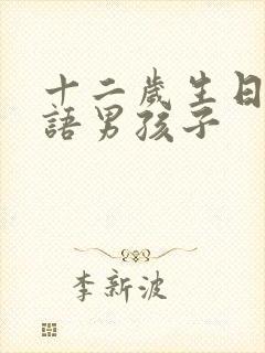 十二岁生日祝福语男孩子