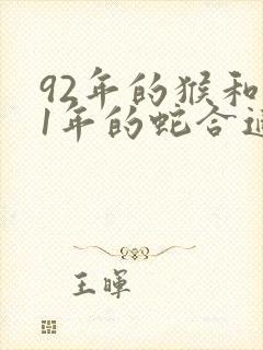 92年的猴和01年的蛇合适吗