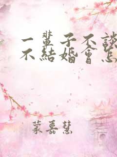 一辈子不谈恋爱不结婚会怎么样