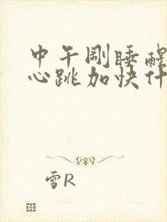 中午刚睡醒心慌心跳加快什么原因