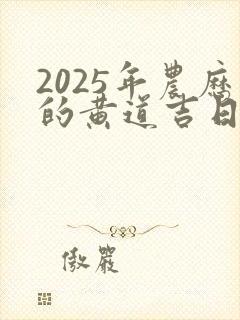 2025年农历的黄道吉日