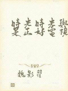 时光时光与他恰是正好电视剧免费观看