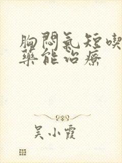 胸闷气短吃什么药能治疗