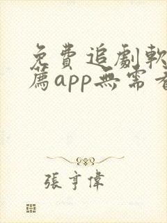 免费追剧软件推荐app无需看广告