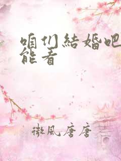 咱们结婚吧在哪能看