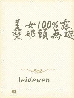 美女100%露双奶头无遮挡网站