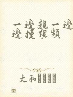 一边亲一边做一边摸视频