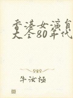 香港女演员名单大全80年代