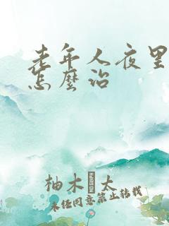 老年人夜里失眠怎么治