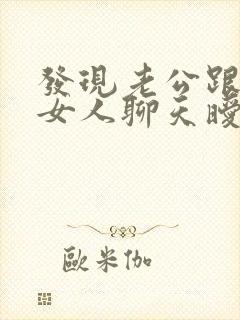 发现老公跟别的女人聊天暧昧怎么办