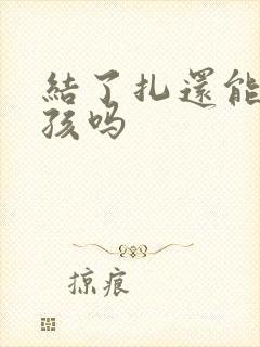 结了扎还能生小孩吗