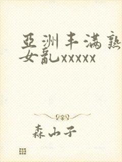 亚洲丰满熟妇熟女乱xxxxx