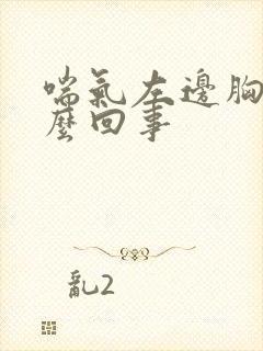 喘气左边胸疼怎么回事