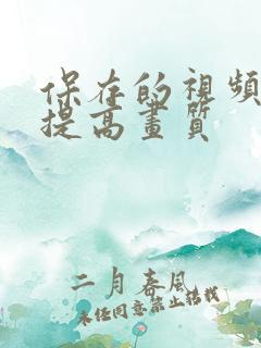 保存的视频怎么提高画质