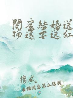 闺蜜结婚送了礼物还要送红包吗