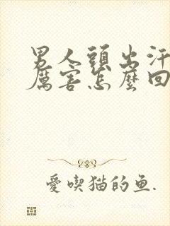 男人头出汗特别厉害怎么回事