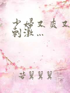 少妇又爽又紧又刺激…