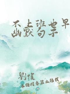 不上班也早醒的幽默句子