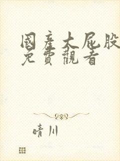 国产大屁股在线免费观看