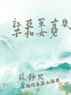 许亚军有几个儿子和女儿