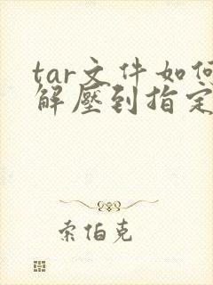 tar文件如何解压到指定目录