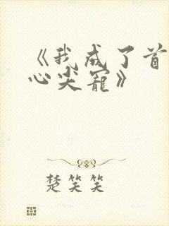 《我成了首辅的心尖宠》