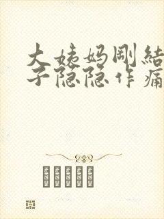 大姨妈刚结束肚子隐隐作痛