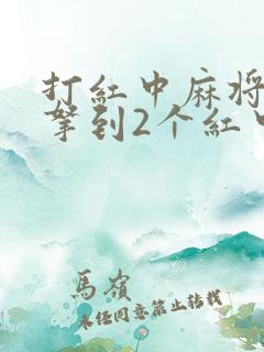 打红中麻将如何拿到2个红中