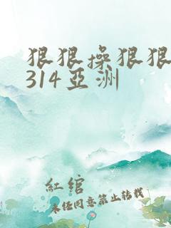 狠狠操狠狠干1314亚洲