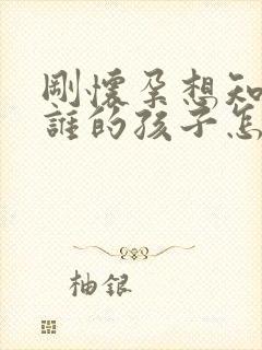 刚怀孕想知道是谁的孩子怎么办