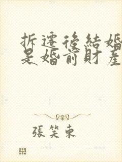 拆迁后结婚房子是婚前财产吗