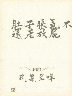 肚子胀气不舒服还老放屁