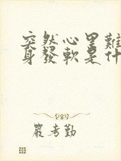 突然心里难受浑身发软是什么症状