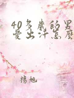 40多岁的男人爱出汗怎么回事