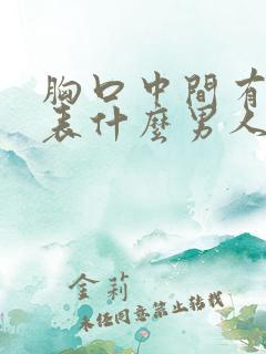 胸口中间有痣代表什么男人