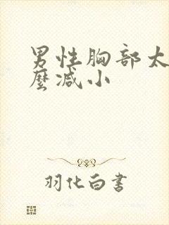 男性胸部太大怎么减小