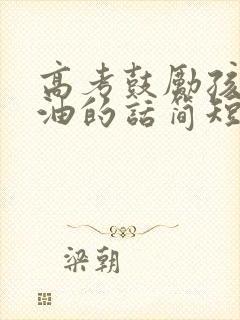 高考鼓励孩子加油的话简短精辟