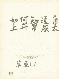 如何知道自己的上升星座太阳星座月亮星座