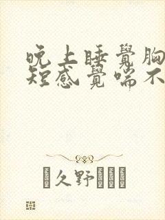 晚上睡觉胸闷气短感觉喘不上气