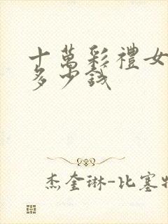 十万彩礼女方回多少钱