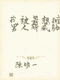 我被最想拥抱的男人所威胁